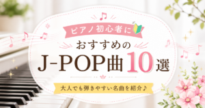 ピアノ鍵盤と音符を背景に「ピアノ初心者におすすめのJ-POP曲10選」と書かれたアイキャッチ画像
