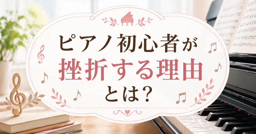 ピアノと楽譜を背景に、やさしい色合いで「ピアノ初心者が挫折する理由とは？」と中央に大きく配置した横長のアイキャッチ画像